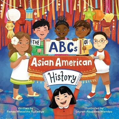 The ABCs of Asian American History : A Celebration from A to Z of All Asian Americans, from Bangladeshi Americans to Vietnamese Americans (Hardcover)