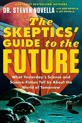 The Skeptics' Guide to the Future: What Yesterday's Science and Science Fiction Tell Us About the World of Tomorrow (Hardcover)