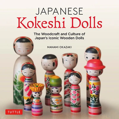 Japanese Kokeshi Dolls: The Woodcraft and Culture of Japan's Iconic Wooden Dolls (Hardcover)