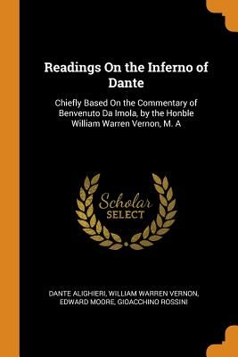 Readings on the Inferno of Dante: Chiefly Based on the Commentary of Benvenuto Da Imola, by the Honble William Warren Vernon, M. a