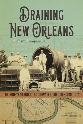 Draining New Orleans: The 300-Year Quest to Dewater the Crescent City (Hardcover)