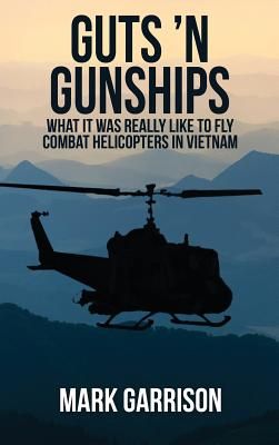 Guts 'n Gunships: What It Was Really Like to Fly Combat Helicopters in Vietnam