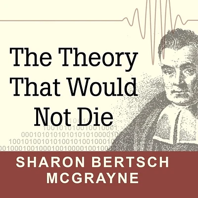 The Theory That Would Not Die Lib/E: How Bayes' Rule Cracked the Enigma Code, Hunted Down Russian Submarines, and Emerged Triumphant from Two Centurie (Compact Disc)