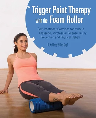 Trigger Point Therapy with the Foam Roller: Exercises for Muscle Massage, Myofascial Release, Injury Prevention and Physical Rehab (Paperback)