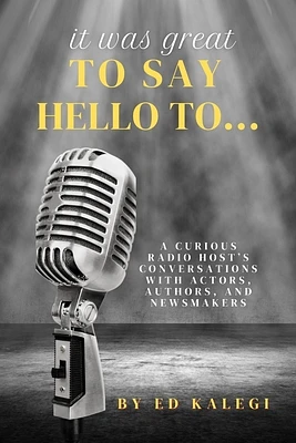 It Was Great To Say Hello To...: A Curious Radio Host's Conversations With Actors, Authors, and Newsmakers (Paperback)