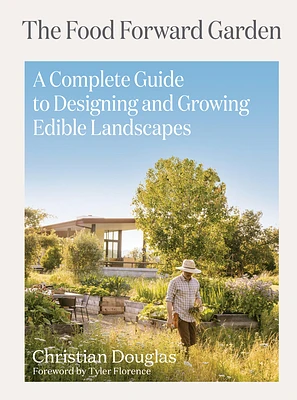 The Food Forward Garden: A Complete Guide to Designing and Growing Edible Landscapes (Hardcover)