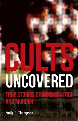 Cults Uncovered: True Stories of Mind Control and Murder (True Crime Uncovered) (Paperback)