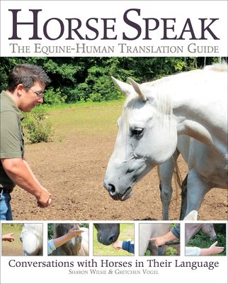 Horse Speak: An Equine-Human Translation Guide: Conversations with Horses in Their Language