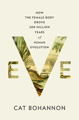 Eve: How the Female Body Drove 200 Million Years of Human Evolution (Hardcover)