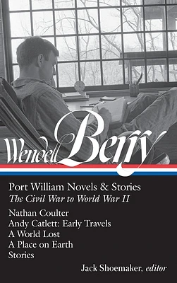 Wendell Berry: Port William Novels & Stories: The Civil War to World War II (LOA #302): Nathan Coulter / Andy Catlett: Early Travels / A World Lost / A Place on Earth / Stories (Library of America Wendell Berry Edition #1) (Hardcover)