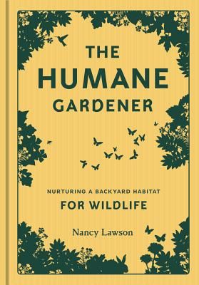 The Humane Gardener: Nurturing a Backyard Habitat for Wildlife