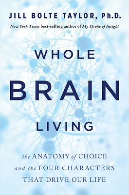 Whole Brain Living: The Anatomy of Choice and the Four Characters That Drive Our Life (Paperback)