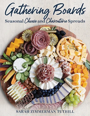 Gathering Boards: Seasonal Cheese and Charcuterie Spreads for Easy and Memorable Entertaining (Hardcover)