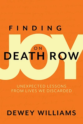 Finding Joy on Death Row: Unexpected Lessons from Lives We Discarded (Paperback)