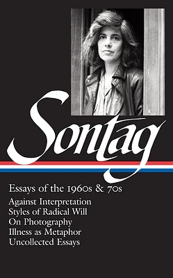 Susan Sontag: Essays of the 1960s & 70s (LOA #246): Against Interpretation / Styles of Radical Will / On Photography / Illness as Metaphor / Uncollected Essays (Library of America Susan Sontag Edition #1) (Hardcover)