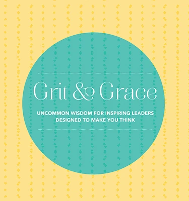 Grit and Grace: Uncommon Wisdom for Inspiring Leaders Designed to Make You Think (Hardcover)