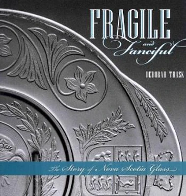 Fragile and Fanciful: The Story of Nova Scotia Glass (Paperback)