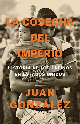 La cosecha del imperio. Historia de los latinos en Estados Unidos / Harvest of E mpire (Paperback)