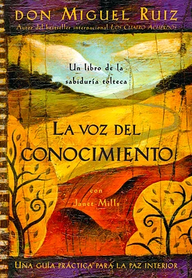 La voz del conocimiento: The Voice of Knowledge, Spanish-Language Edition (Un libro de la sabiduría tolteca #4) (Paperback)