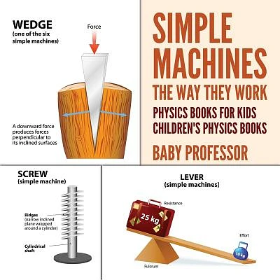 Simple Machines: The Way They Work - Physics Books for Kids Children's Physics Books (Paperback)