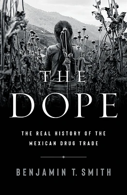 The Dope: The Real History of the Mexican Drug Trade (Hardcover)