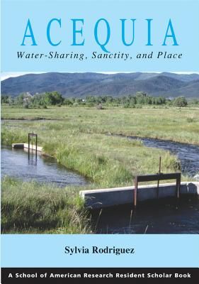 Acequia: Water Sharing, Sanctity, and Place