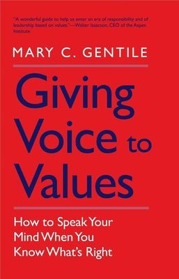 Giving Voice to Values: How to Speak Your Mind When You Know What's Right