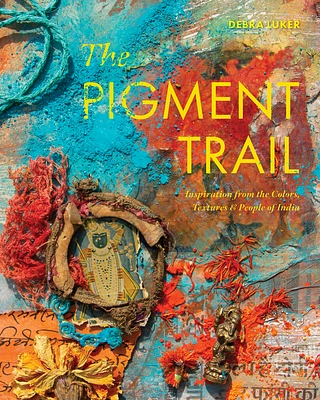 The Pigment Trail: Inspiration from the Colors, Textures, and People of India (Hardcover)