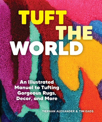 Tuft the World: An Illustrated Manual to Tufting Gorgeous Rugs, Decor, and More (Paperback)