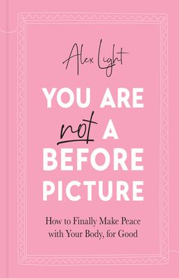 You Are Not a Before Picture: How to Finally Make Peace with Your Body, for Good