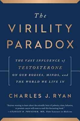 The Virility Paradox: The Vast Influence of Testosterone on Our Bodies, Minds, and the World We Live In (Hardcover)