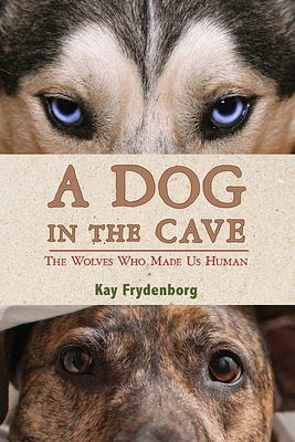 A Dog in the Cave: The Wolves Who Made Us Human (Hardcover)