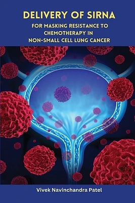 Delivery of siRNA for Masking Resistance to Chemotherapy in Non-Small Cell Lung Cancer (Paperback)