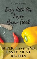 Easy Keto Air Fryer Recipe Book: Super Easy and Tasty Meat Recipes