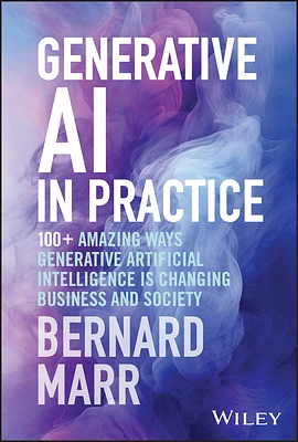 Generative AI in Practice: 100+ Amazing Ways Generative Artificial Intelligence Is Changing Business and Society (Hardcover)