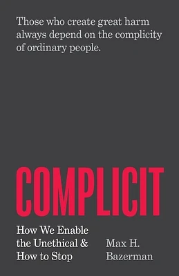 Complicit: How We Enable the Unethical and How to Stop (Paperback)