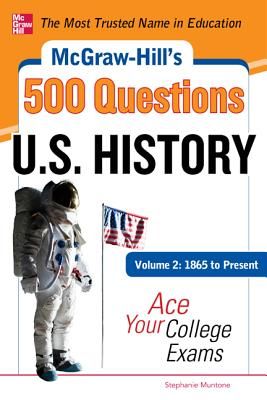 McGraw-Hill's 500 U.S. History Questions, Volume 2: 1865 to Present: Ace Your College Exams: 3 Reading Tests + 3 Writing Tests + 3 Mathematics Tests