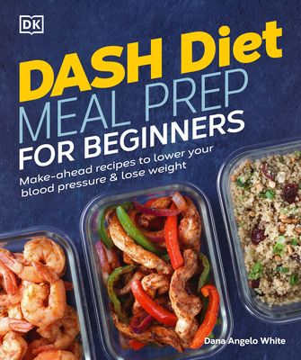 Dash Diet Meal Prep: Make-Ahead Recipes to Lower Your Blood Pressure & Lose Weight