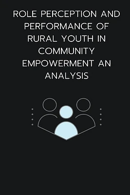 Role perception and performance of rural youth in community empowerment an analysis (Paperback)