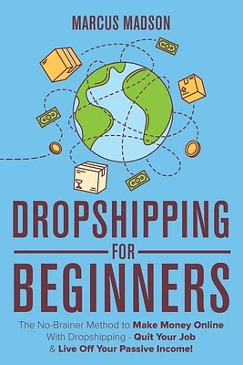 Dropshipping For Beginners: The No-Brainer Method to Make Money Online With Dropshipping - Quit Your Job & Live Off Your Passive Income! (Paperback)