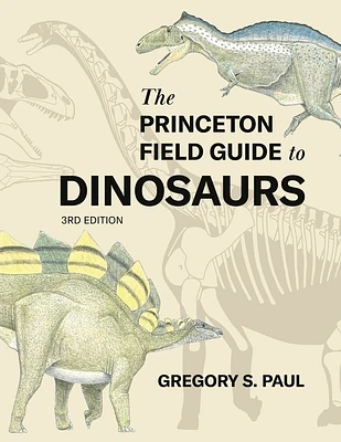 The Princeton Field Guide to Dinosaurs Third Edition (Princeton Field Guides #69) (Hardcover)