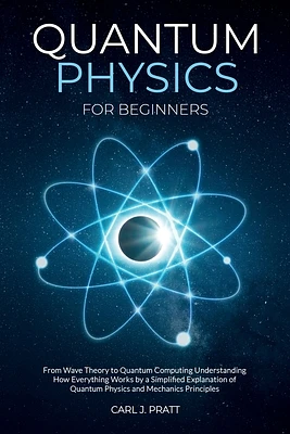 Quantum physics and mechanics for beginners: From Wave Theory to Quantum Computing. Understanding How Everything Works by a Simplified Explanation of (Paperback)