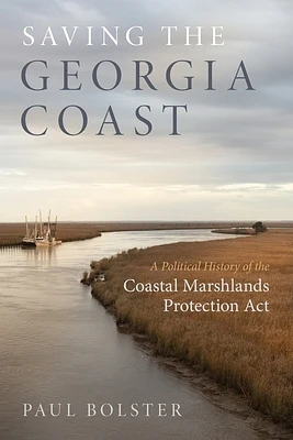 Saving the Georgia Coast: A Political History of the Coastal Marshlands Protection ACT (Paperback)