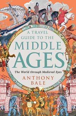 A Travel Guide to the Middle Ages: The World Through Medieval Eyes (Hardcover)