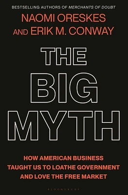 The Big Myth: How American Business Taught Us to Loathe Government and Love the Free Market (Hardcover)