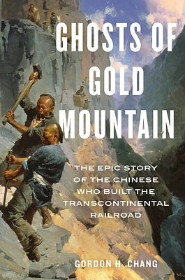 Ghosts Of Gold Mountain: The Epic Story of the Chinese Who Built the Transcontinental Railroad (Hardcover)