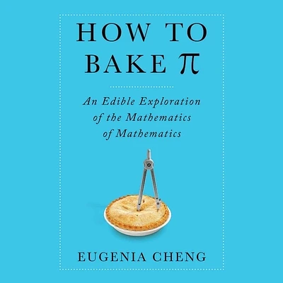 How to Bake Pi: An Edible Exploration of the Mathematics of Mathematics (MP3 CD)