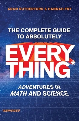 The Complete Guide to Absolutely Everything (Abridged): Adventures in Math and Science (Hardcover)