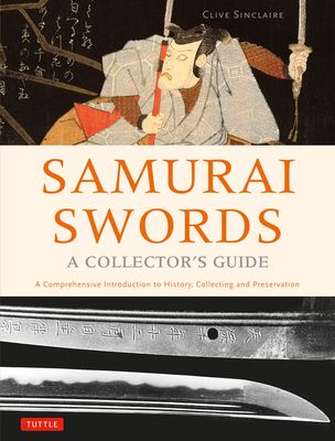 Samurai Swords - A Collector's Guide: A Comprehensive Introduction to History, Collecting and Preservation - Of the Japanese Sword