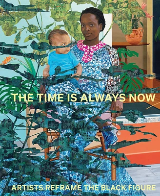 The Time Is Always Now: Artists Reframe the Black Figure (Hardcover)